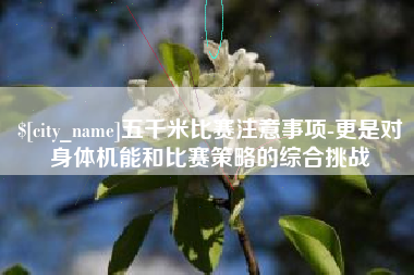 河北五千米比赛注意事项-更是对身体机能和比赛策略的综合挑战
