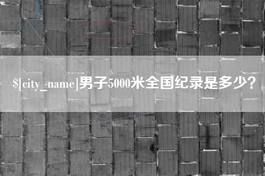 河北男子5000米全国纪录是多少？