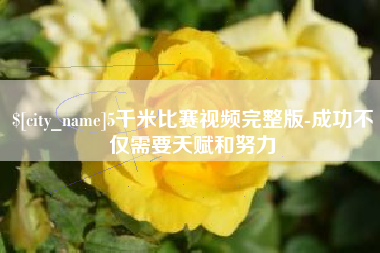 河北5千米比赛视频完整版-成功不仅需要天赋和努力