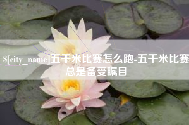 河北五千米比赛怎么跑-五千米比赛总是备受瞩目
