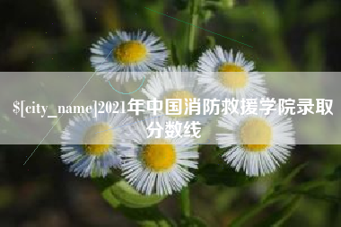 河北2021年中国消防救援学院录取分数线