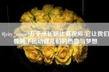 河北五千米长跑比赛视频-它让我们看到了运动健儿们的热血与梦想