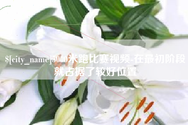 河北5000米跑比赛视频-在最初阶段就占据了较好位置