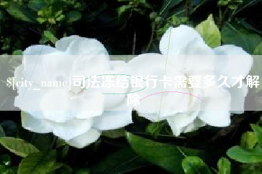 河北司法冻结银行卡需要多久才解除