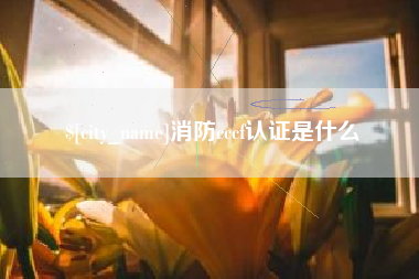 河北消防cccf认证是什么