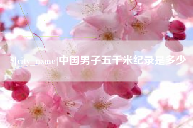 河北中国男子五千米纪录是多少
