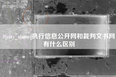 河北执行信息公开网和裁判文书网有什么区别
