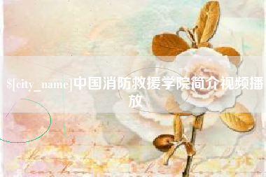 河北中国消防救援学院简介视频播放