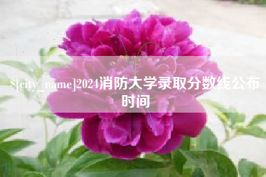 河北2024消防大学录取分数线公布时间