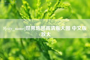 河北世界地图高清版大图 中文版 放大