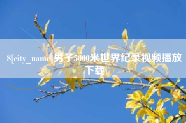 河北男子5000米世界纪录视频播放下载