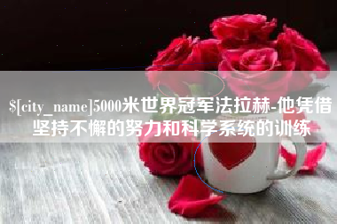 河北5000米世界冠军法拉赫-他凭借坚持不懈的努力和科学系统的训练