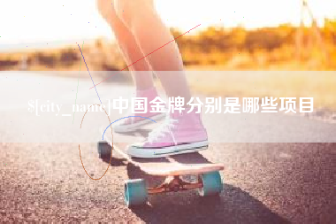 河北中国金牌分别是哪些项目