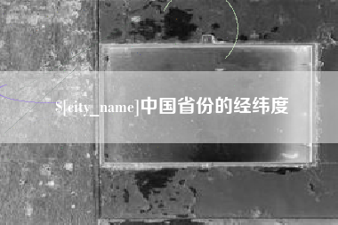 河北中国省份的经纬度