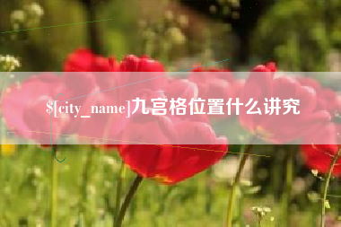河北九宫格位置什么讲究